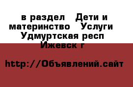  в раздел : Дети и материнство » Услуги . Удмуртская респ.,Ижевск г.